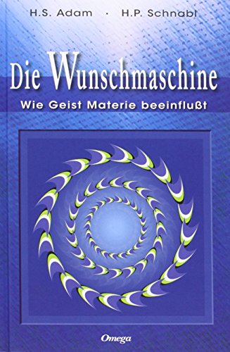 Die Wunschmaschine: Wie Geist Materie beeinflußt von Omega Verlag