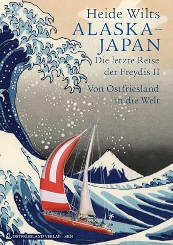 Alaska – Japan: Die letzte Reise der Freydis II. Von Ostfriesland in die Welt von SKN Druck und Verlag