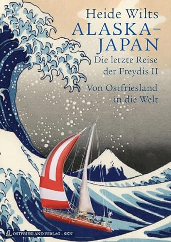 Alaska – Japan: Die letzte Reise der Freydis II. Von Ostfriesland in die Welt von SKN Druck und Verlag