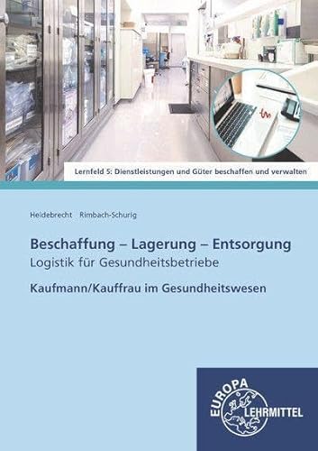 Beschaffung - Lagerung - Entsorgung: Logistik für Gesundheitsbetriebe Kaufmann/Kauffrau im Gesundheitswesen