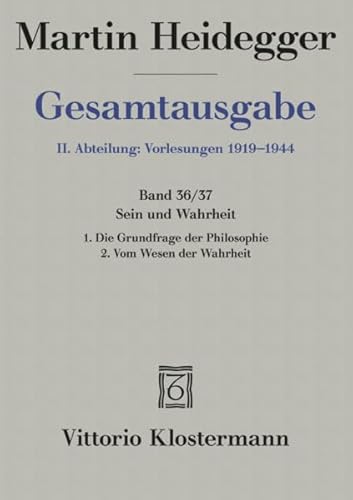 Gesamtausgabe 2. Abt. Bd. 36/37: Sein und Wahrheit 1. Die Grundfrage der Philosophie (Sommersemester 1933) 2. Vom Wesen der Wahrheit (Wintersemester 1933/34)