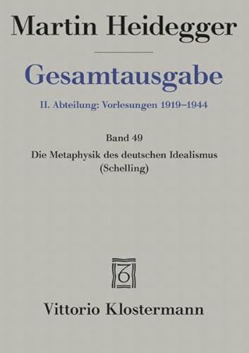 Gesamtausgabe 2. Abt. Bd. 49: Die Metaphysik des deutschen Idealismus. Zur erneuten Auslegung von Schelling: Philosophische Untersuchungen über das Wesen der menschlichen Freiheit (1809)