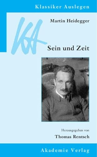 Klassiker Auslegen, Band 25: Martin Heidegger. Sein und Zeit Klassiker Auslegen, Band 25: Martin Heidegger. Sein und Zeit