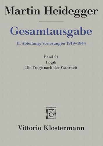 Martin Heidegger Gesamtausgabe Bd. 21: Logik: Die Frage nach der Wahrheit