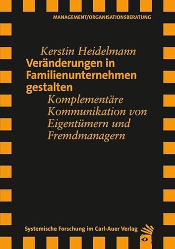 Veränderungen in Familienunternehmen gestalten: Komplementäre Kommunikation von Eigentümern und Fremdmanagern Veränderungen in Familienunternehmen gestalten: Komplementäre Kommunikation von Eigentümern und Fremdmanagern