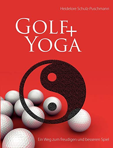 Golf + Yoga - Ein Weg zum freudigen und besseren Spiel von Books on Demand GmbH