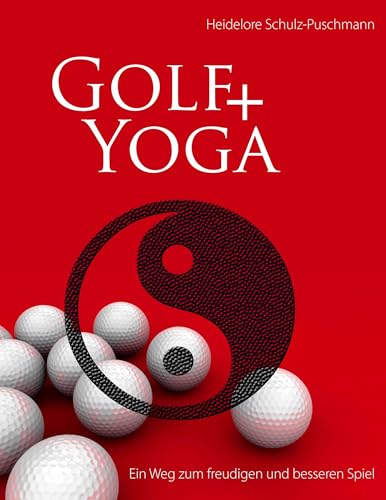 Golf + Yoga - Ein Weg zum freudigen und besseren Spiel von Books on Demand GmbH