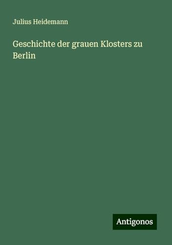 Geschichte der grauen Klosters zu Berlin von Antigonos Verlag