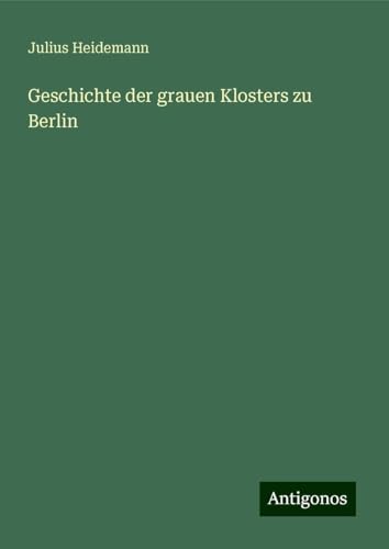 Geschichte der grauen Klosters zu Berlin von Antigonos Verlag