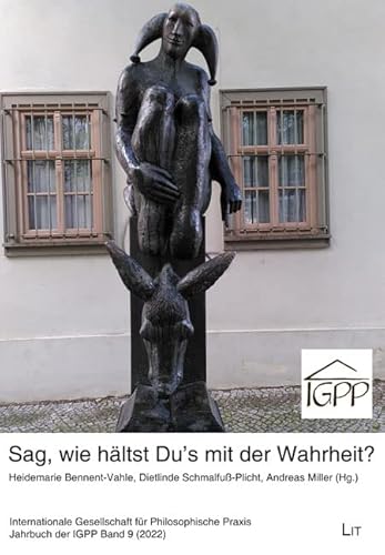 Sag, wie hältst Du's mit der Wahrheit?: Philosophische Praxis zwischen Dogmatismus und Beliebigkeit