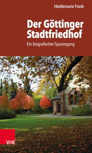 Der Göttinger Stadtfriedhof: Ein biografischer Spaziergang von Vandenhoeck & Ruprecht