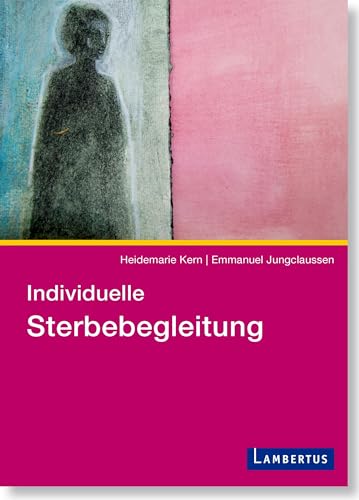 Individuelle Sterbebegleitung: Ein Praxishandbuch von Lambertus-Verlag