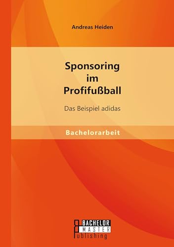 Sponsoring im Profifußball: Das Beispiel adidas von Bachelor + Master Publishing