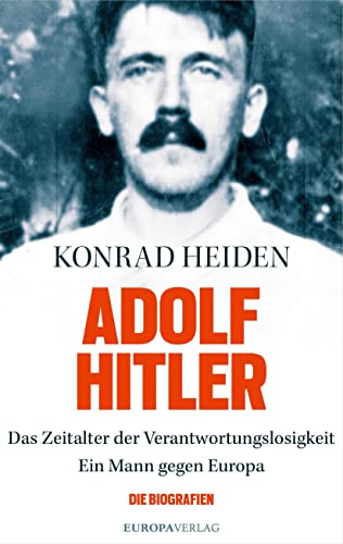 Adolf Hitler: Das Zeitalter der Verantwortungslosigkeit-Ein Mann gegen Europa von Europa Verlag