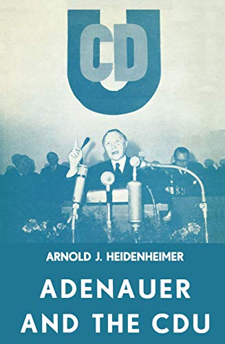Adenauer and the Cdu: The Rise of the Leader and the Integration of the Party