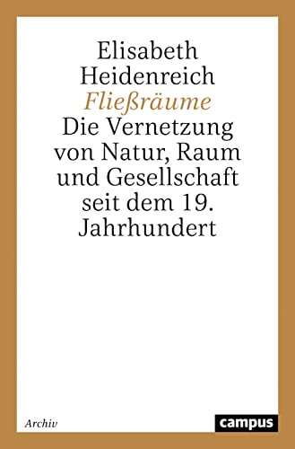 Fließräume: Die Vernetzung von Natur, Raum und Gesellschaft seit dem 19. Jahrhundert