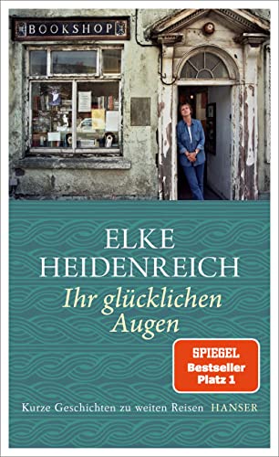 Ihr glücklichen Augen: Kurze Geschichten zu weiten Reisen von Carl Hanser Verlag GmbH Co. KG