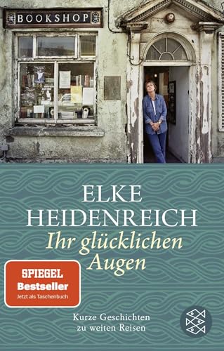 Ihr glücklichen Augen: Kurze Geschichten zu weiten Reisen