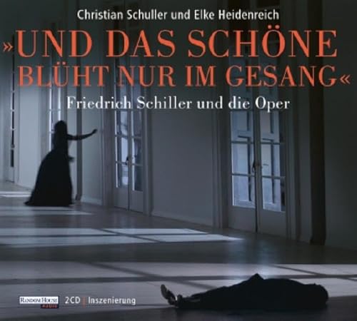 Und das Schöne blüht nur im Gesang - Friedrich Schiller und die Oper Und das Schöne blüht nur im Gesang - Friedrich Schiller und die Oper