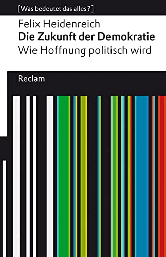 Die Zukunft der Demokratie: Wie Hoffnung politisch wird. [Was bedeutet das alles?] (Reclams Universal-Bibliothek) von Reclam, Philipp, jun. GmbH, Verlag