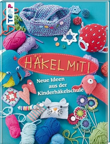 Häkel mit!: Neue Ideen aus der Kinderhäkelschule
