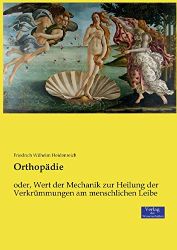Orthopädie: oder, Wert der Mechanik zur Heilung der Verkrümmungen am menschlichen Leibe von Vero Verlag