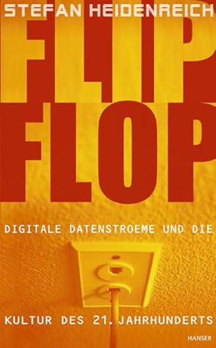FlipFlop: Digitale Datenströme und die Kultur des 21. Jahrhunderts von Carl Hanser Verlag GmbH & Co. KG
