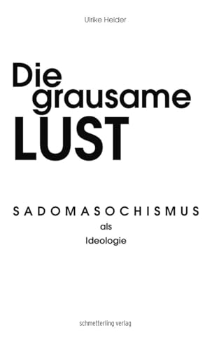 Die grausame Lust: Sadomasochismus als Ideologie von Schmetterling Verlag GmbH