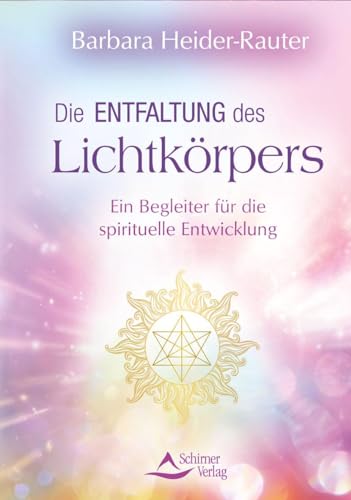 Die Entfaltung des Lichtkörpers: Ein Begleiter für die spirituelle Entwicklung von Schirner Verlag