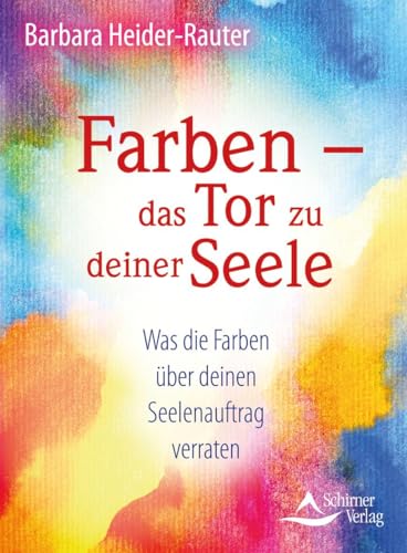 Farben – das Tor zu deiner Seele: Was die Farben über deinen Seelenauftrag verraten von Schirner Verlag