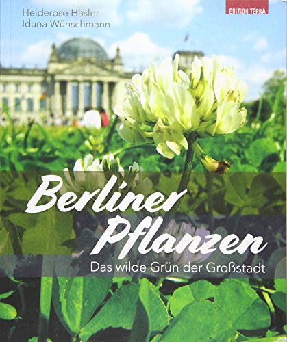 Berliner Pflanzen: Das wilde Grün der Großstadt von Terra Press GmbH