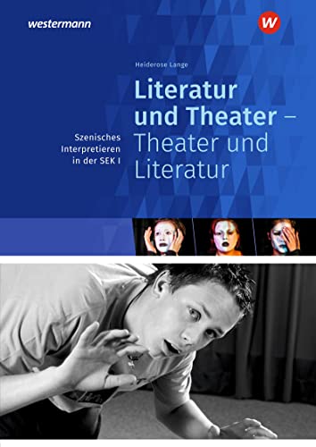 Literatur und Theater - Theater und Literatur: Szenisches Interpretieren in der Sekundarstufe I