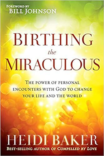 Birthing the Miraculous: The Power of Personal Encounters With God to Change Your Life and the World von Charisma House
