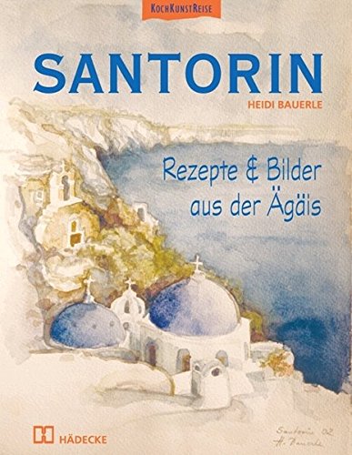 Santorin: Rezepte & Bilder aus der Ägäis von Hädecke Verlag