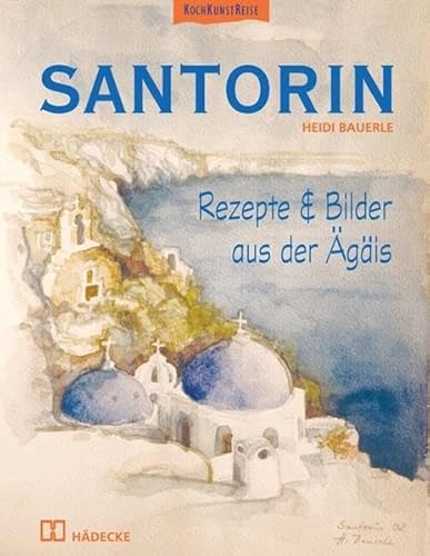Santorin: Rezepte & Bilder aus der Ägäis