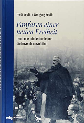 Fanfaren einer neuen Freiheit: Deutsche Intellektuelle und die Novemberrevolution