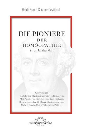 Die Pioniere der Homöopathie im 21. Jahrhundert: Gespräche mit Jan Scholten, Massimi Mangialavori, Heinder Frei, Alok Pareek, Frederik Schroyens. ... Mahesh Gandhi, Ulrich Welte, Michal Yakir ... von Narayana Verlag GmbH