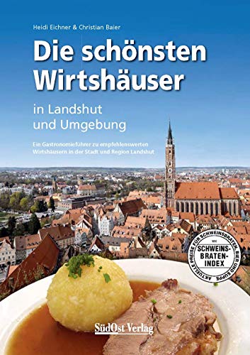 Die schönsten Wirtshäuser in Landshut und Umgebung: Ein Gastronomieführer zu empfehlenswerten Wirtshäusern in der Stadt und Region Landshut