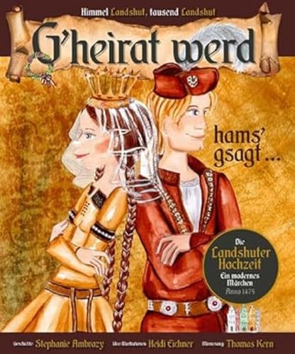 G'heirat werd, hams gsagt ...: Ein modernes Märchen zur Landshuter Hochzeit von SüdOst Verlag/Auslfg. Gietl