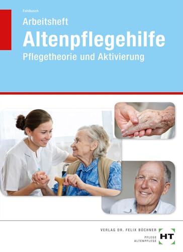 Arbeitsheft Altenpflegehilfe: Pflegetheorie und Aktivierung