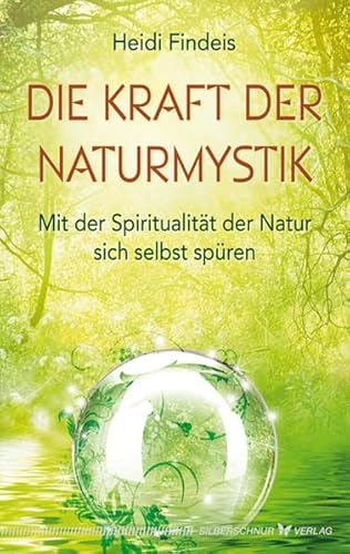 Die Kraft der Naturmystik. Mit der Spiritualität der Natur sich selbst spüren von Verlag Die Silberschnur GmbH