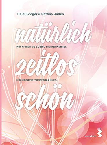 natürlich zeitlos schön: Für Frauen ab 30 und mutige Männer. Ein lebensveränderndes Buch