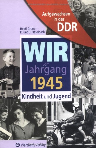 Aufgewachsen in der DDR - Wir vom Jahrgang 1945 - Kindheit und Jugend