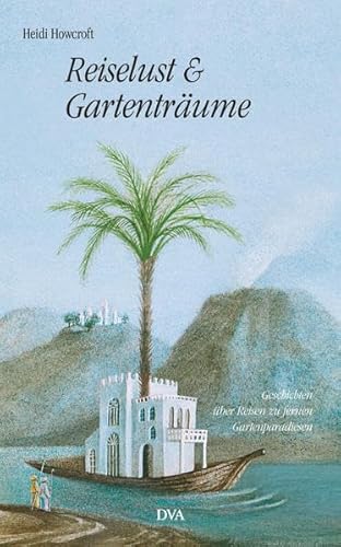 Reiselust und Gartenträume: Geschichten über Reisen zu fernen Gartenparadiesen