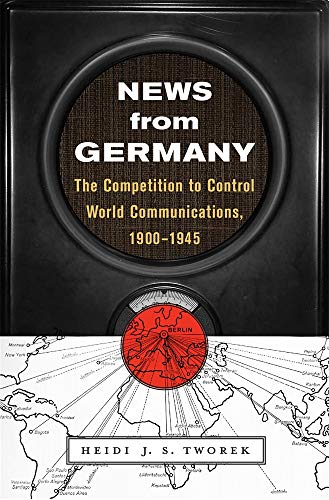 News from Germany: The Competition to Control World Communications, 1900 -945: The Competition to Control World Communications, 1900-1945 (Harvard Historical Studies, Band 190) von Harvard University Press
