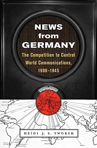 News from Germany: The Competition to Control World Communications, 1900 -945: The Competition to Control World Communications, 1900-1945 (Harvard Historical Studies, Band 190)