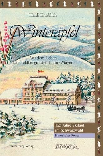Winteräpfel: Aus dem Leben der Feldbergmutter Fanny Mayer - Historischer Roman, Jubiläumsausgabe 125 Jahre Skilauf im Schwarzwald