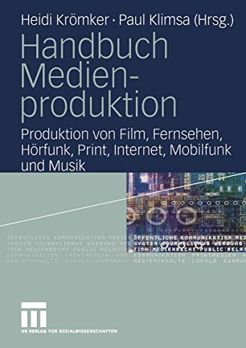 Handbuch Medienproduktion: Produktion von Film, Fernsehen, Hörfunk, Print, Internet, Mobilfunk und Musik