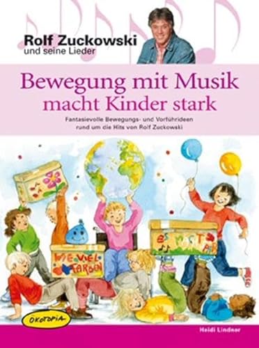 Bewegung mit Musik macht Kinder stark: Fantasievolle Bewegungs- und Vorführideen rund um die Hits von Rolf Zuckowski: Fantasievolle Bewegungs- und ... Zuckowski (Rolf Zuchowski und seine Lieder)