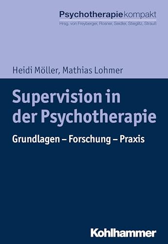 Supervision in der Psychotherapie: Grundlagen - Forschung - Praxis (Psychotherapie kompakt) von Kohlhammer